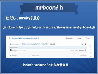mrbconf.h
ただし、mruby1.0.0
include/mrbconf.hを入れ替える
git clone https://github.com/tarosay/Wakayama-mruby-board.git
 