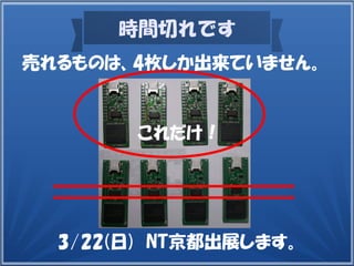 時間切れです
売れるものは、4枚しか出来ていません。
3/22(日) NT京都出展します。
これだけ！
 