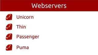 Webservers
Unicorn
Thin
Passenger
Puma
 