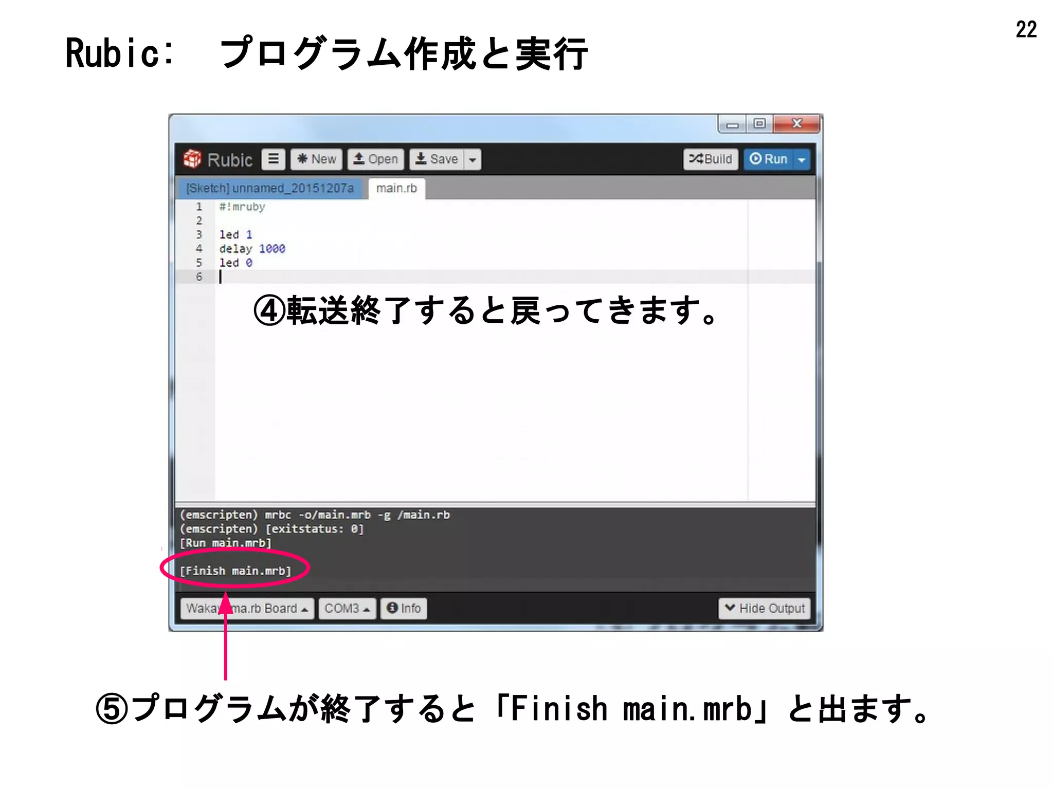22
Rubic:　プログラム作成と実行
④転送終了すると戻ってきます。
⑤プログラムが終了すると「Finish main.mrb」と出ます。
 