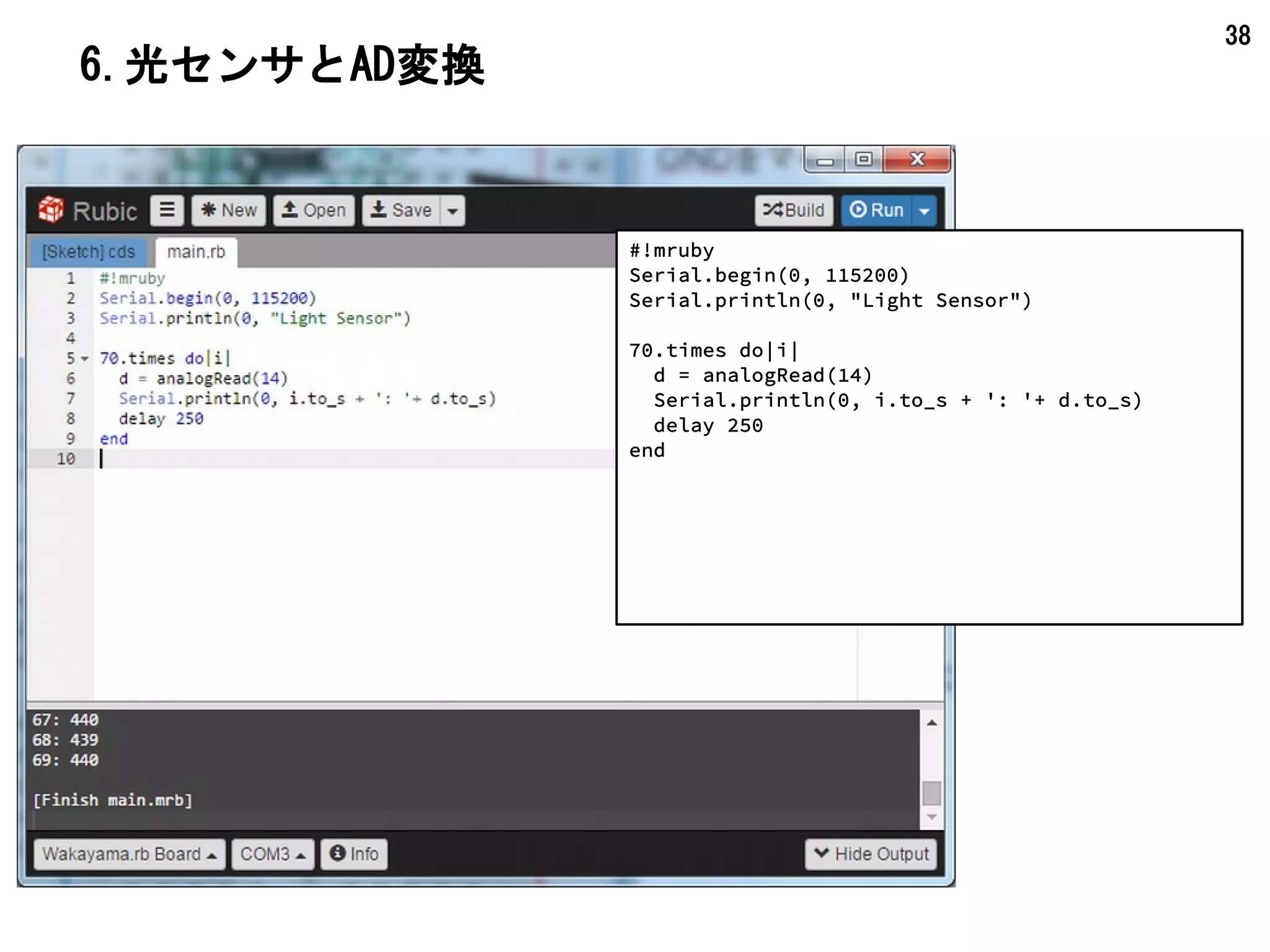 38
7.光センサとAD変換2
3.3Vをプラスに
GNDをマイナスにGND
5V
3.3V
13
12
11
109
8
7
6
5
4
3
2
19
18
1
0
14
15
16
17
RESET
10KΩ
10kΩを14番とGNDに
CDS
CDSを3.3Vと14番に
スイッチを、e27,e29
f27,29に c29をプラスに
10KΩ
10kΩをi27とGNDに
 