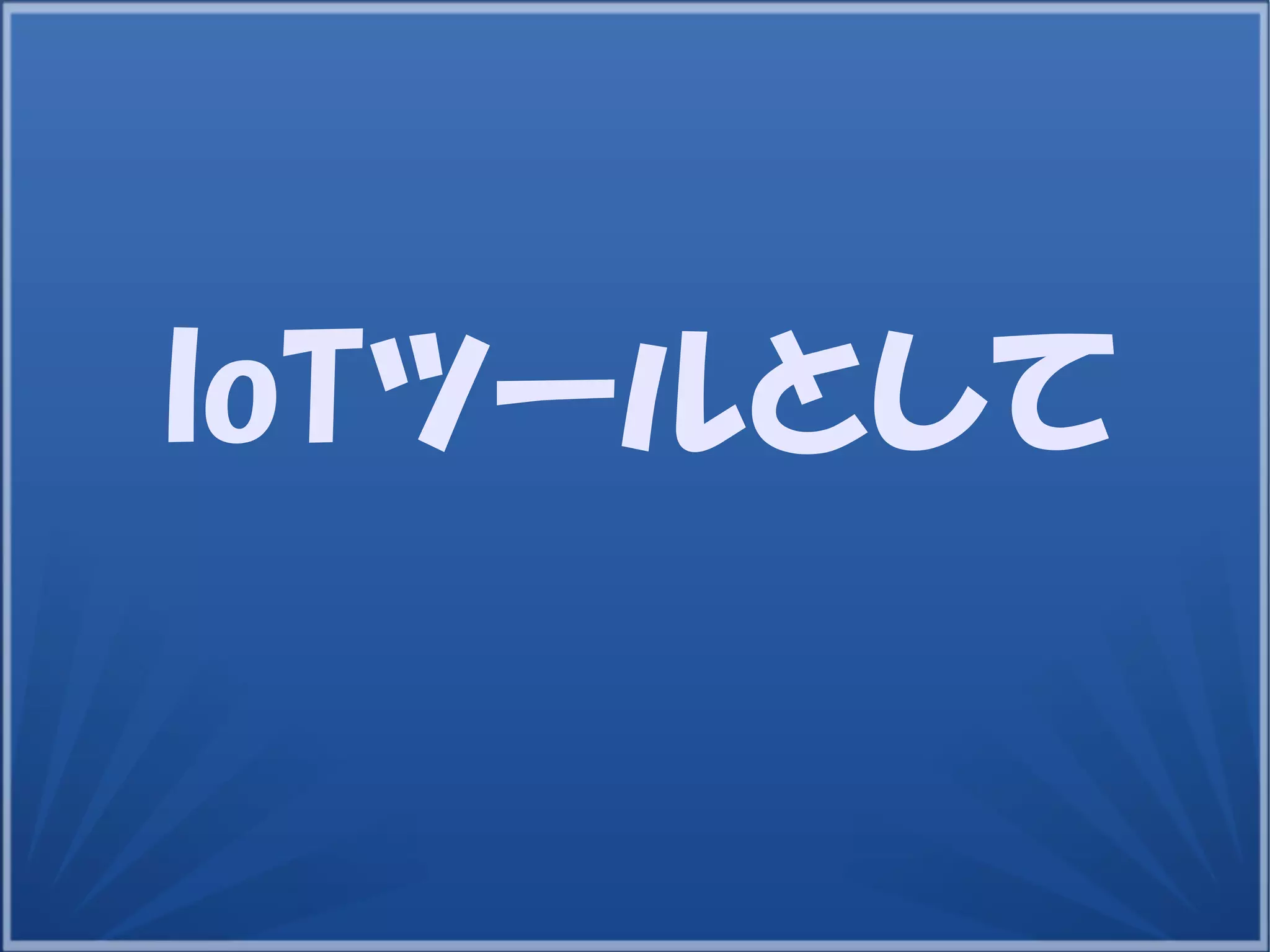 24
IoTツールとして
 