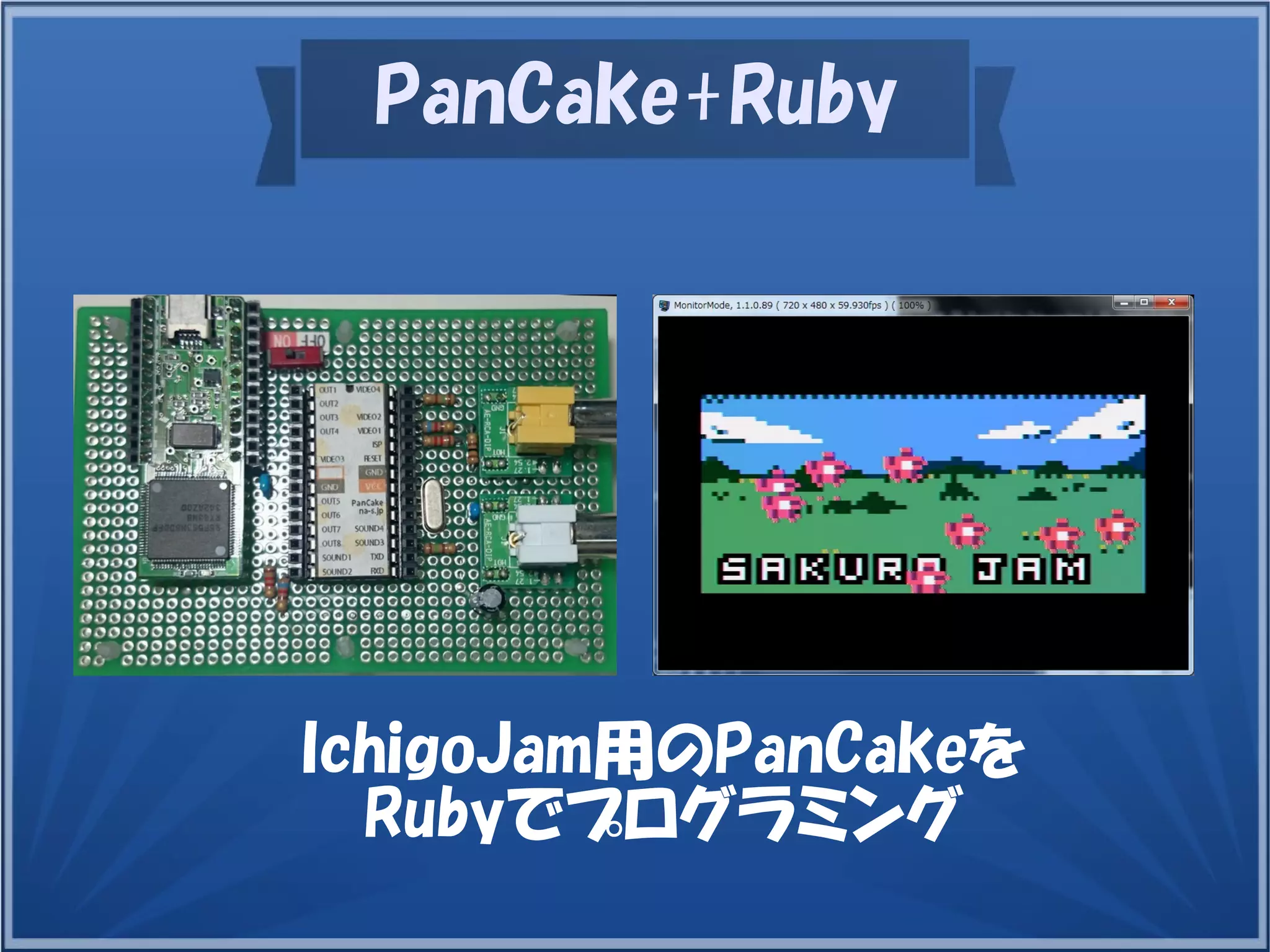 PanCake+Ruby
IchigoJam用のPanCakeを
Rubyでプログラミング
 