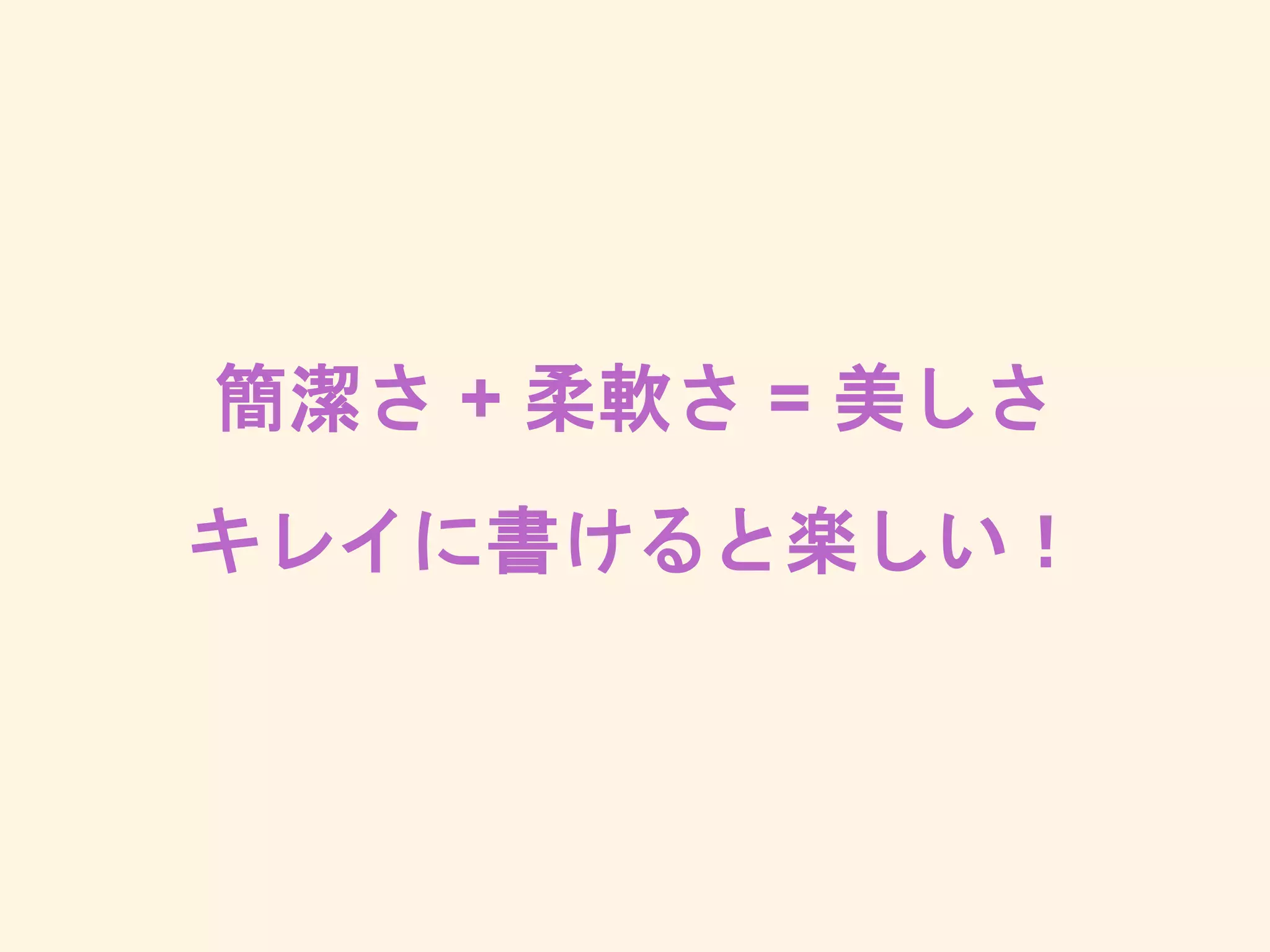 簡潔さ + 柔軟さ = 美しさ
キレイに書けると楽しい！
 