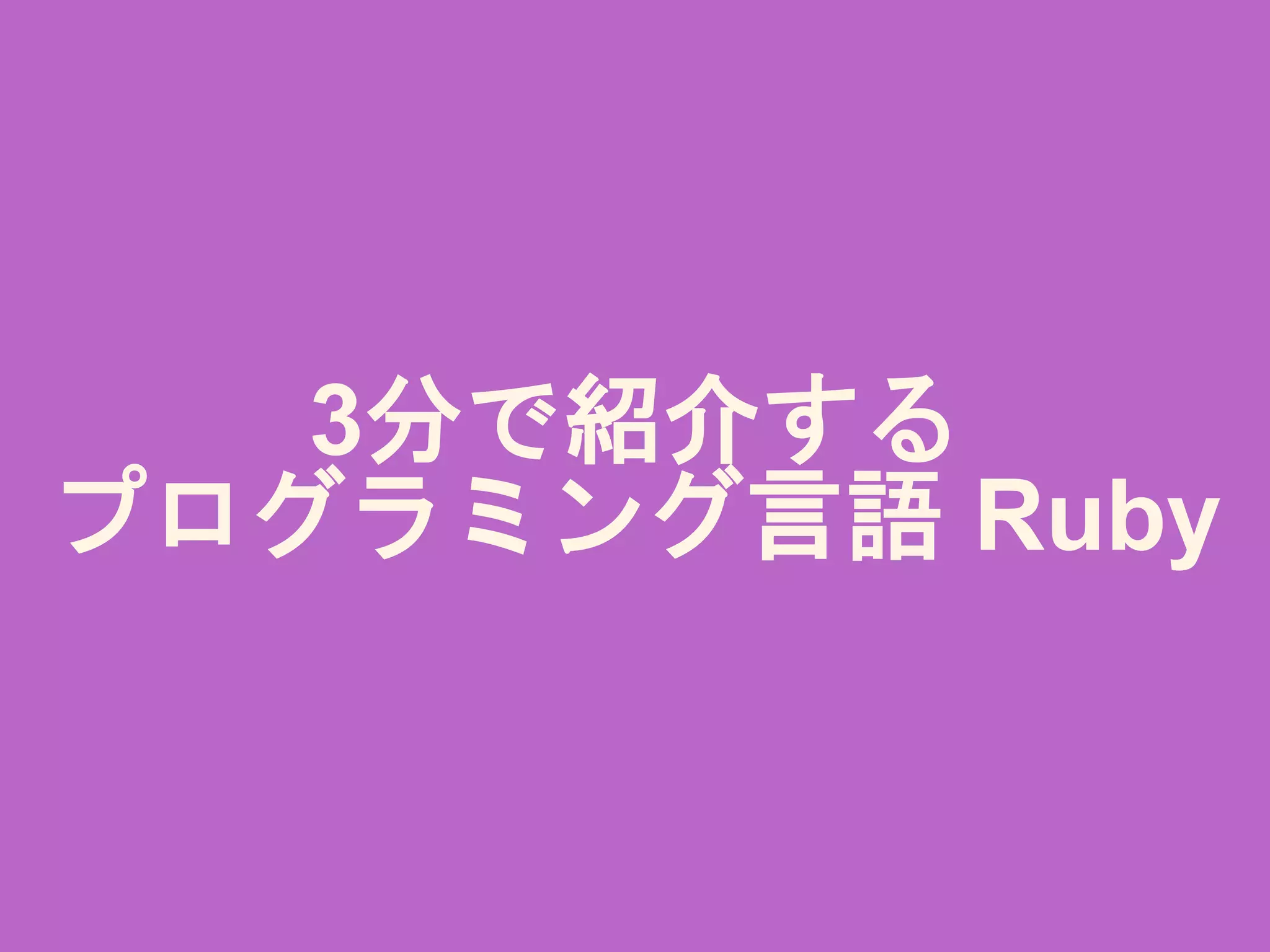 3分で紹介する
プログラミング言語 Ruby
 