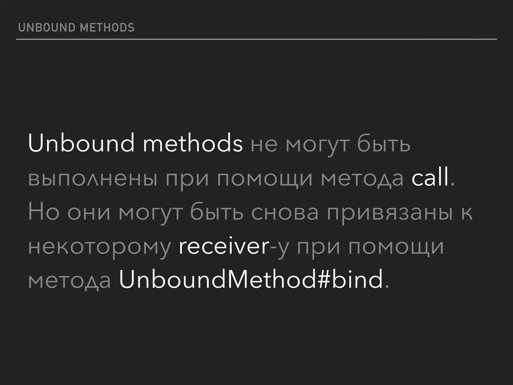 UNBOUND METHODS
Unbound methods не могут быть
выполнены при помощи метода call.
Но они могут быть снова привязаны к
некоторому receiver-у при помощи
метода UnboundMethod#bind.
 