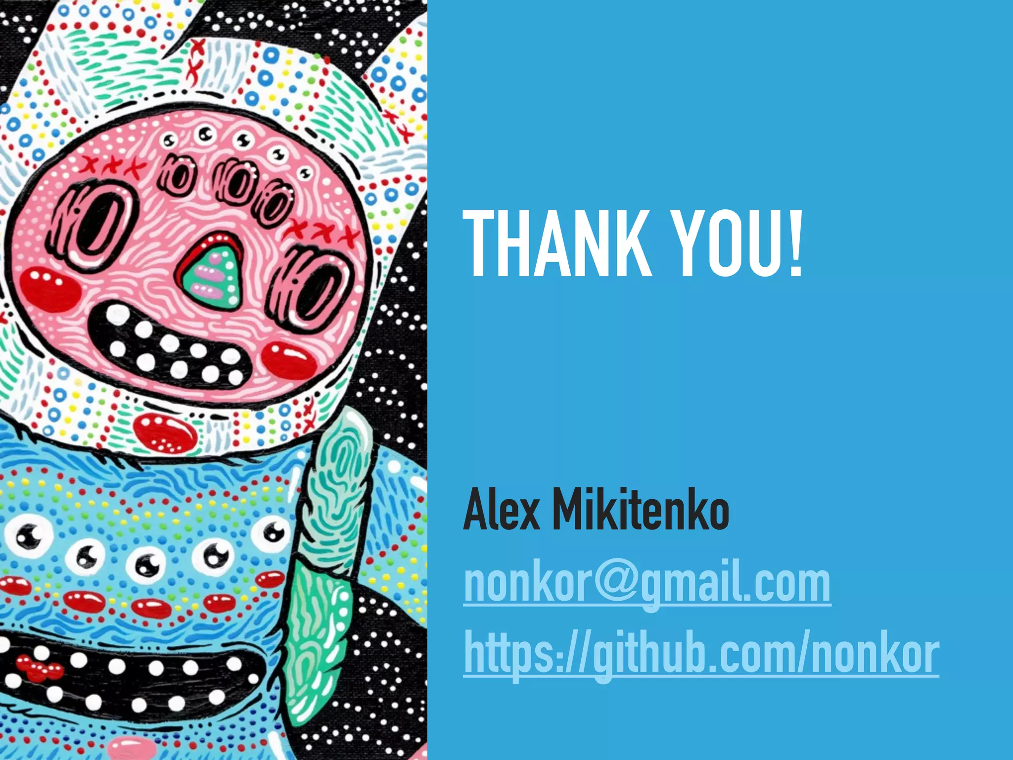 THANK YOU!
Alex Mikitenko
nonkor@gmail.com
https://github.com/nonkor
 