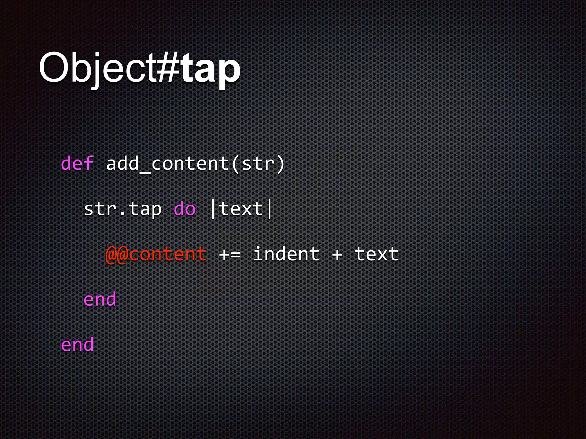 Object#tap
def add_content(str)
str.tap do |text|
@@content += indent + text
end
end
 