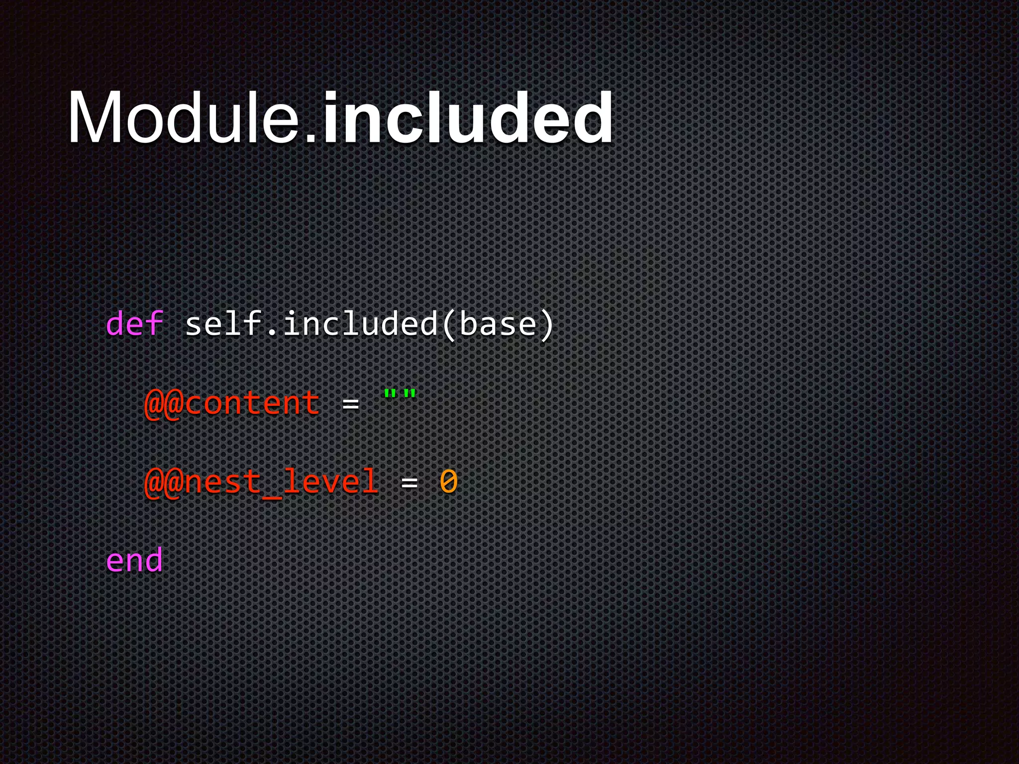 Module.included
def self.included(base)
@@content = ""
@@nest_level = 0
end
 