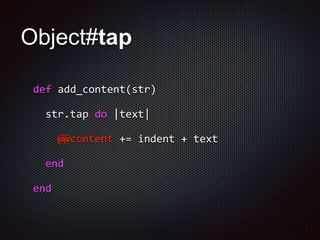 Object#tap
def add_content(str)
str.tap do |text|
@@content += indent + text
end
end
 