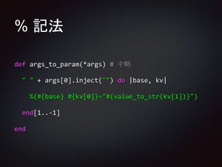 % 記法
def args_to_param(*args) # 中略
" " + args[0].inject("") do |base, kv|
%(#{base} #{kv[0]}="#{value_to_str(kv[1])}")
end[1..-1]
end
 