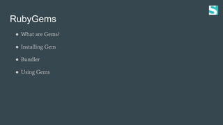 RubyGems
● What are Gems?
● Installing Gem
● Bundler
● Using Gems
 