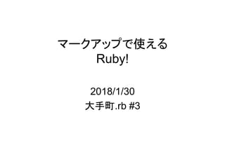 マークアップで使える
Ruby!
2018/1/30
大手町.rb #3
 