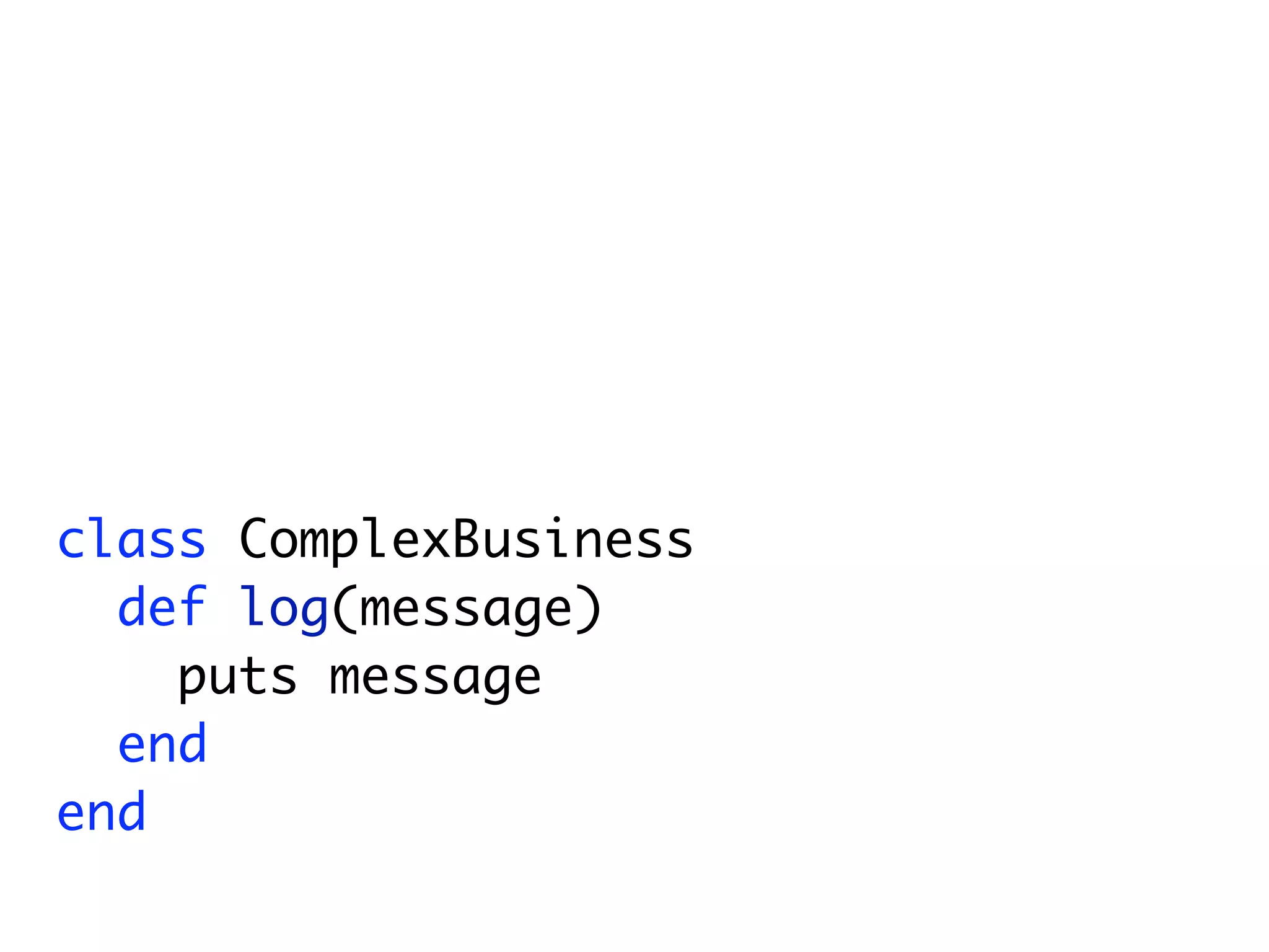 class ComplexBusiness
  def log(message)
    puts message
  end
end
 