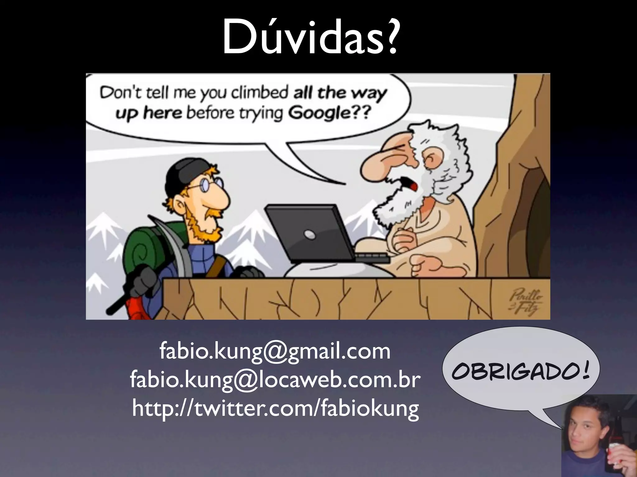 Dúvidas?




   fabio.kung@gmail.com
fabio.kung@locaweb.com.br      Obrigado!
http://twitter.com/fabiokung
 