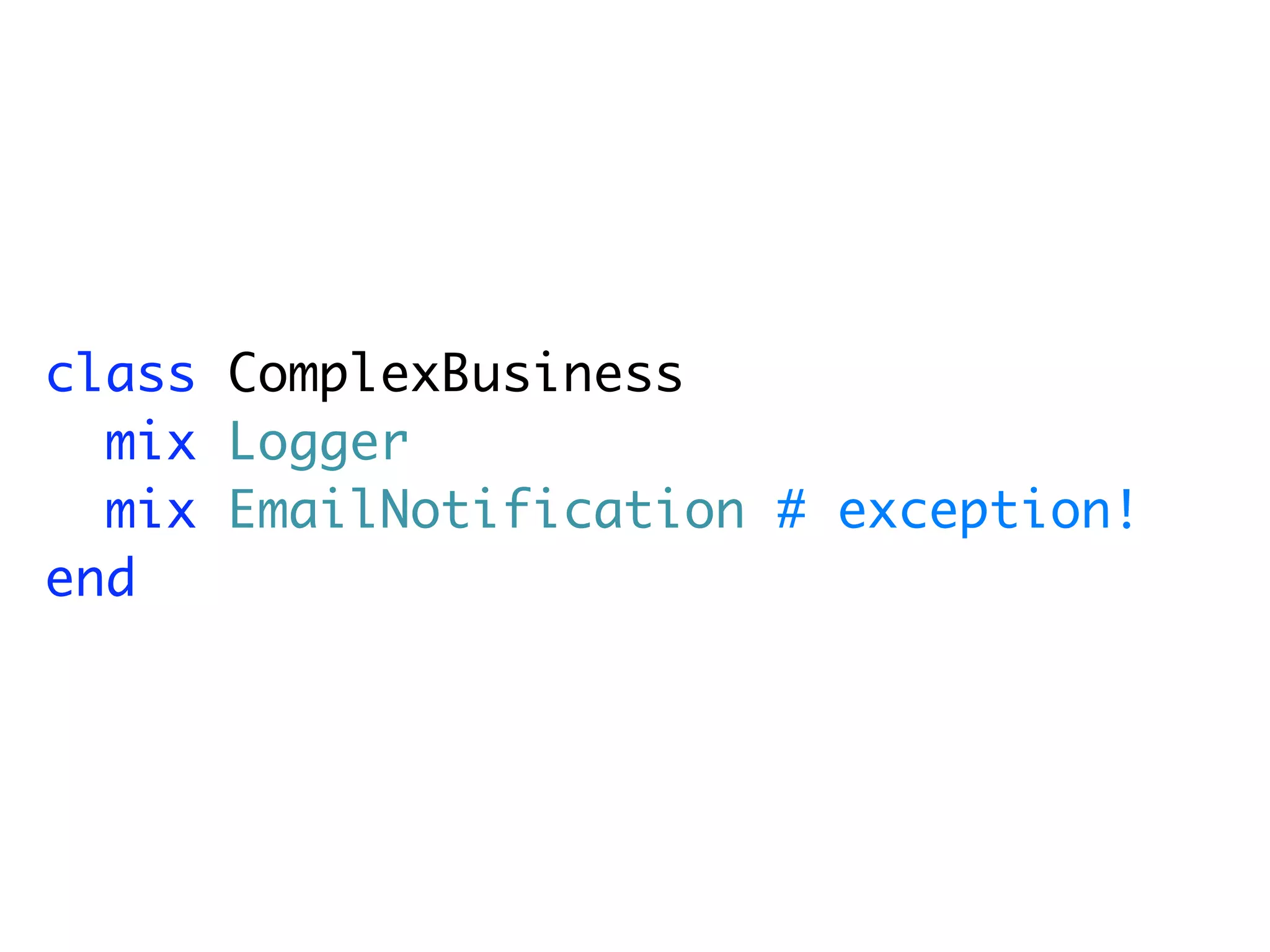 class ComplexBusiness
  mix Logger
  mix EmailNotification # exception!
end
 