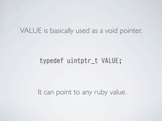 VALUE is basically used as a void pointer.

typedef uintptr_t VALUE;

It can point to any ruby value.

 