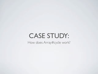 CASE STUDY:
How does Array#cycle work?

 
