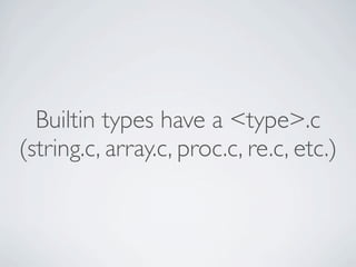 Builtin types have a <type>.c
(string.c, array.c, proc.c, re.c, etc.)

 