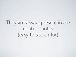They are always present inside
double quotes
(easy to search for)

 
