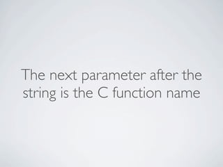 The next parameter after the
string is the C function name

 