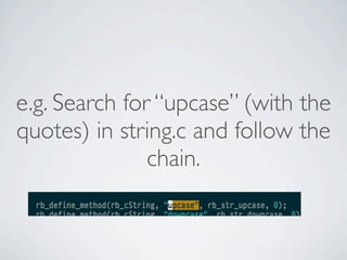 e.g. Search for “upcase” (with the
quotes) in string.c and follow the
chain.

 