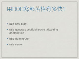 ⽤ROR寫部落格有多快?
rails new blog

rails generate sca
ff
old article title:string
content:text

rails db:migrate

rails server
 