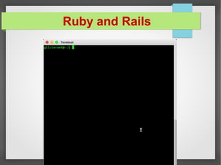 Criando um aplicação Rails
Ruby and Rails
 