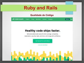 Ruby and Rails
IDE (Integrated Development Environment ou Ambiente de Desenvolvimento Integrado)
 