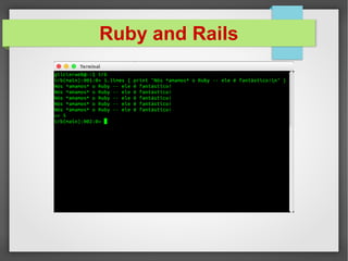 Ruby and Rails
 