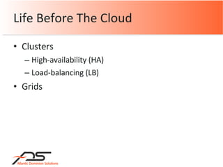 Clusters High-availability (HA) Load-balancing (LB) Grids Life Before The Cloud 