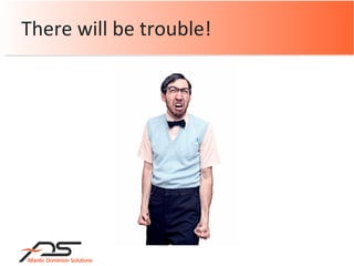 There will be trouble! 