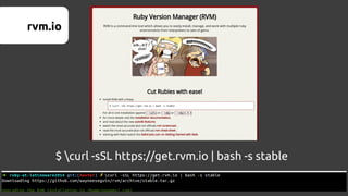 rvm.io 
$ curl -sSL https://get.rvm.io | bash -s stable 
 