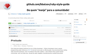 github.com/bbatsov/ruby-style-guide 
De quem “manja” para a comunidade! 
 
