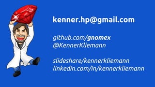 kenner.hp@gmail.com 
github.com/gnomex 
@KennerKliemann 
slideshare/kennerkliemann 
linkedin.com/in/kennerkliemann 
 