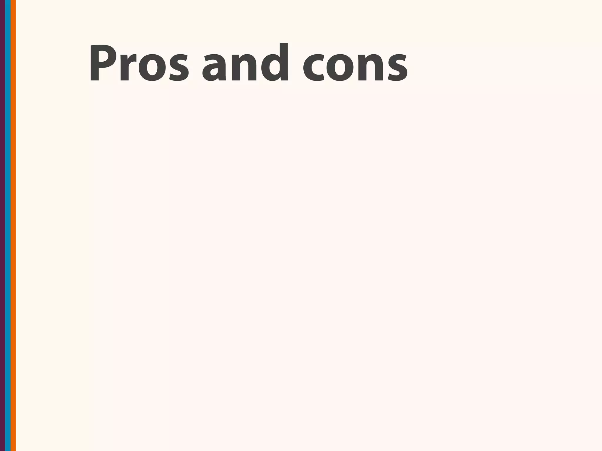 Pros and cons
 