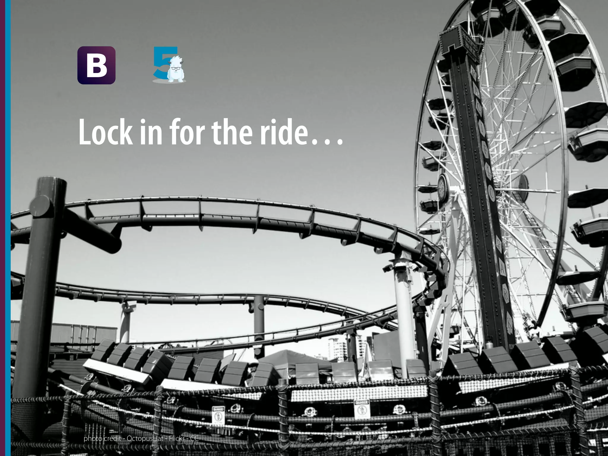 Lock in for the ride…
photo credit - OctopusHat - Flickr - CC
 