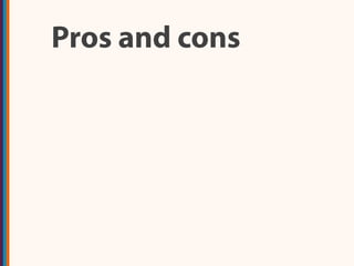 Pros and cons
 