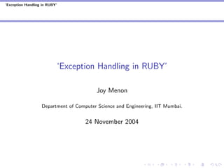 ‘Exception Handling in RUBY’




                           ‘Exception Handling in RUBY’

                                          Joy Menon

                   Department of Computer Science and Engineering, IIT Mumbai.


                                     24 November 2004