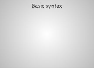 Basic	syntax
 