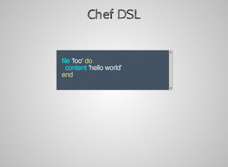 Chef	DSL
								
			file	'foo'	do
					content	'hello	world'
			end
								
				
 