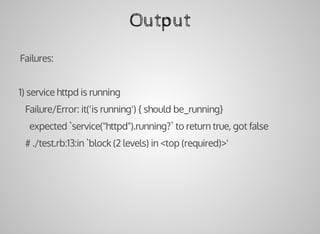 Output
		Failures:
		1)	service	httpd	is	running
					Failure/Error:	it('is	running')	{	should	be_running}
							expected	`service("httpd").running?`	to	return	true,	got	false
					#	./test.rb:13:in	`block	(2	levels)	in	<top	(required)>'
 