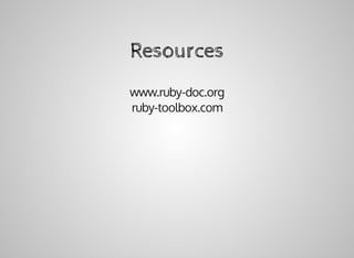 Resources
www.ruby-doc.org
ruby-toolbox.com
 