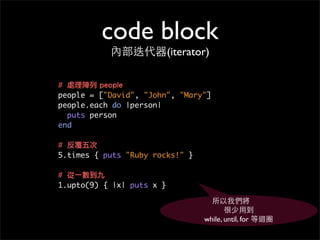 code block
有沒有 functional programming 的 fu?
# 計算總和
(5..10).inject {|sum, n| sum + n }
# 找出最長字串find the longest word
longes...