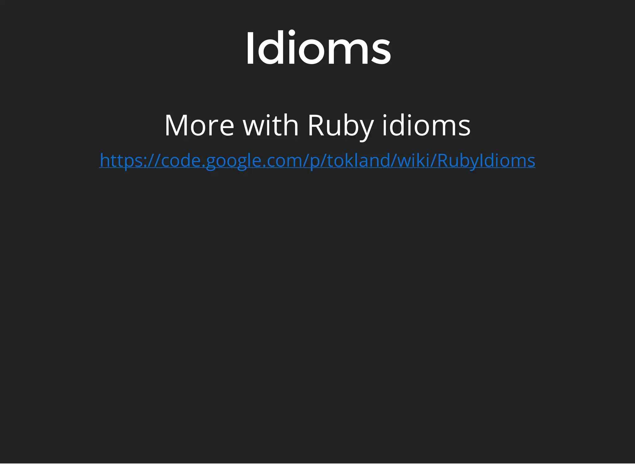 More with Ruby idioms 
https://code.google.com/p/tokland/wiki/RubyIdioms 
 