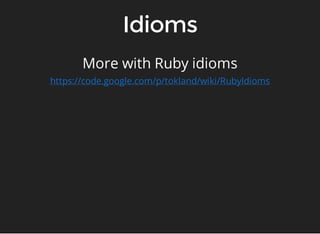 More with Ruby idioms 
https://code.google.com/p/tokland/wiki/RubyIdioms 
 