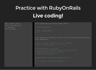 gem install rails 
rails new sdp_blog 
cd sdp_blog 
rails server 
rails generate controller home index 
# config/route.rb 
# ... 
# root 'home#index' 
# ... 
rails generate scaffold Article title:string description:text 
rake db:migrate 
# Add a twitter bootstrap gem in 'Gemfile' 
# gem 'bootstrap-sass', '~> 3.3.0' 
# Add Bootstrap in project 
## app/assets/stylesheets/application.css.scss 
# @import "bootstrap-sprockets"; 
# @import "bootstrap"; 
## app/assets/javascripts/application.js 
# ... 
# //= require bootstrap-sprockets 
# ... 
 
