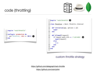 code (throttling)

                                                                 ➋




                     ➊                                                  ➌




                                                   custom throttle strategy


                    https://github.com/datagraph/rack-throttle
                          https://github.com/oisin/plink
 