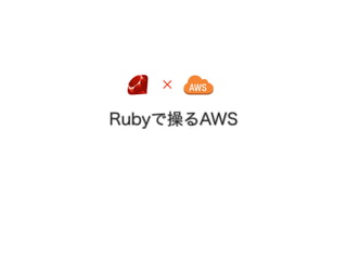 Rubyで操るAWS
✕
 