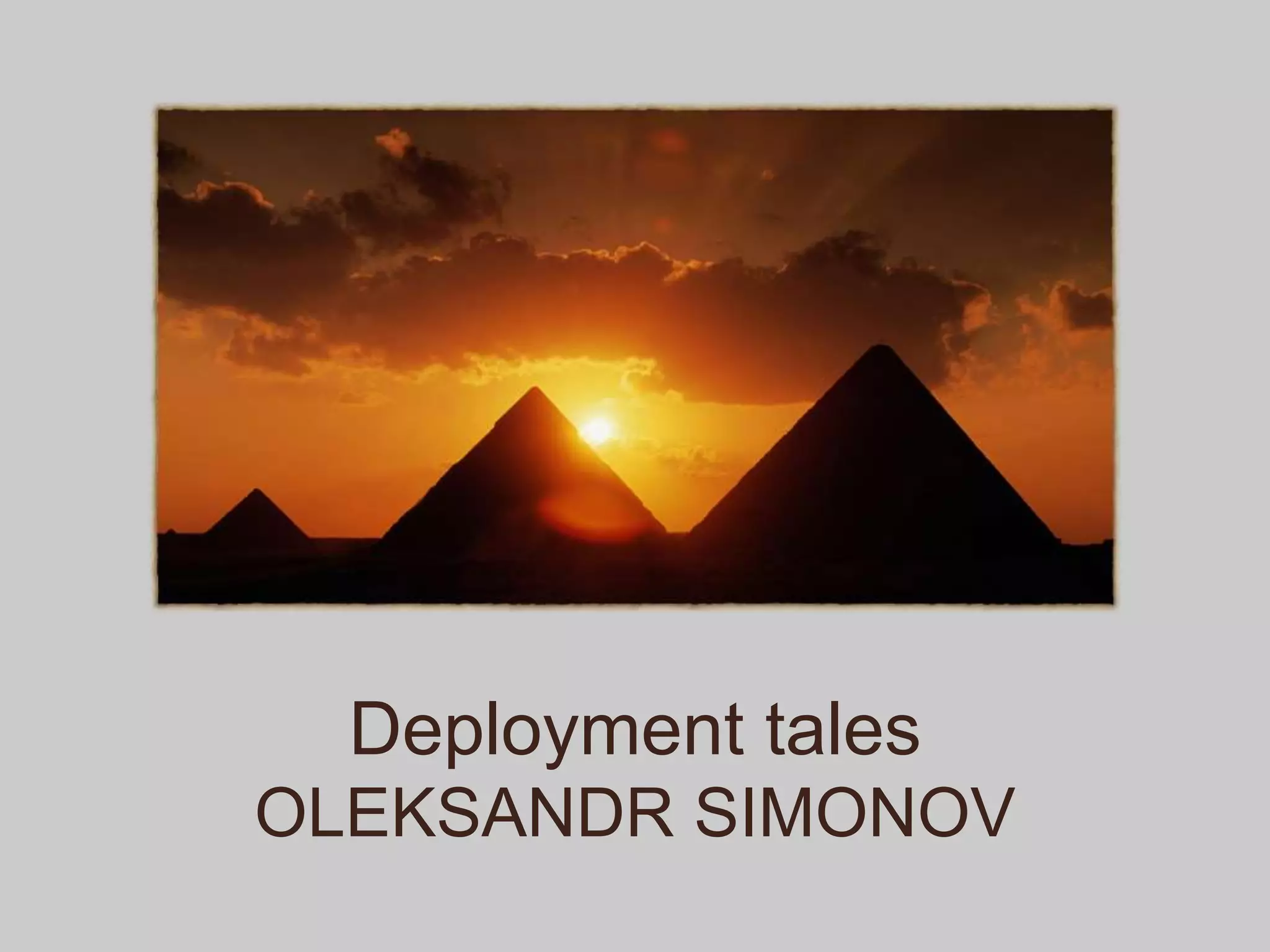 Deployment tales
OLEKSANDR SIMONOV